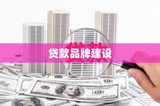 台前贷款品牌建设