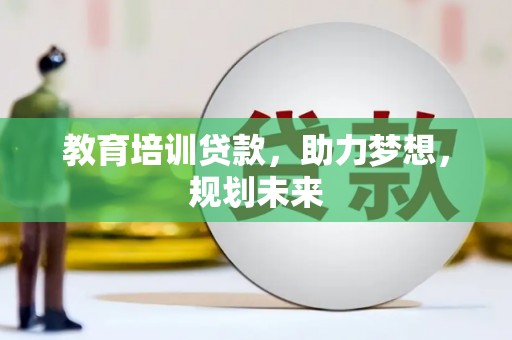 台前教育培训贷款，助力梦想，规划未来