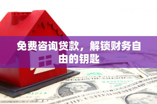 台前免费咨询贷款，解锁财务自由的钥匙