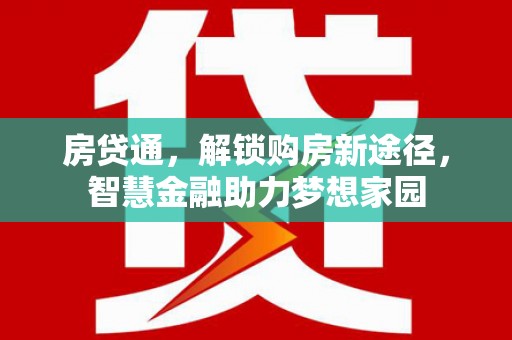 台前房贷通，解锁购房新途径，智慧金融助力梦想家园