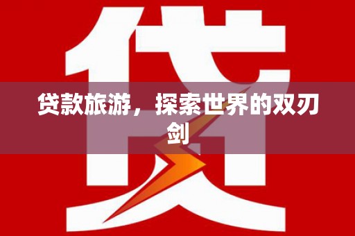 台前贷款旅游，探索世界的双刃剑