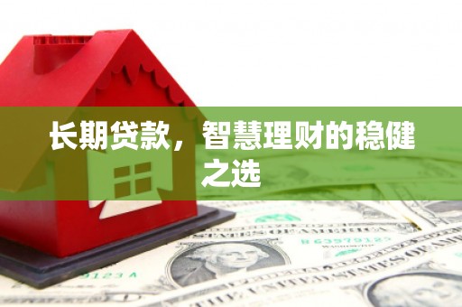 台前长期贷款，智慧理财的稳健之选