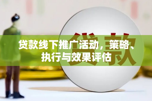 台前贷款线下推广活动，策略、执行与效果评估