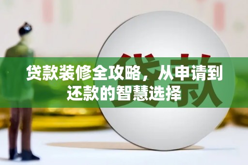 台前贷款装修全攻略，从申请到还款的智慧选择