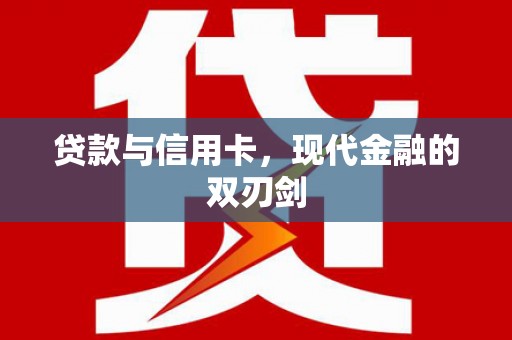 台前贷款与信用卡，现代金融的双刃剑