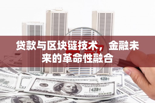 台前贷款与区块链技术，金融未来的革命性融合