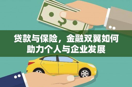 台前贷款与保险，金融双翼如何助力个人与企业发展