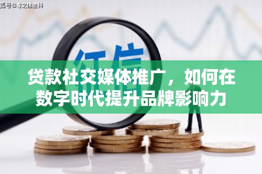 台前贷款社交媒体推广，如何在数字时代提升品牌影响力