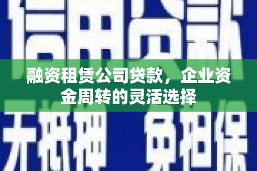 台前融资租赁公司贷款，企业资金周转的灵活选择