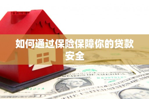 台前如何通过保险保障你的贷款安全
