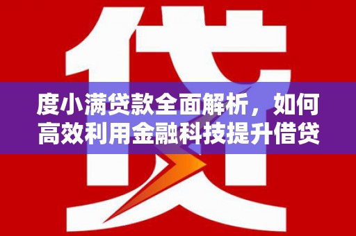 台前度小满贷款全面解析，如何高效利用金融科技提升借贷体验