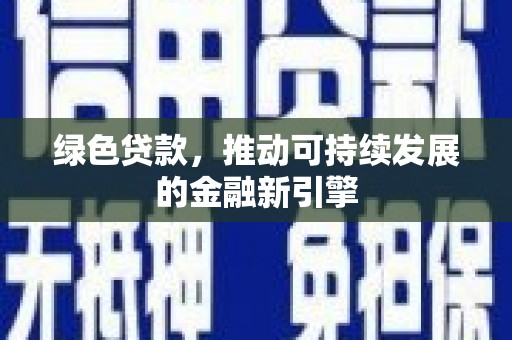台前绿色贷款，推动可持续发展的金融新引擎