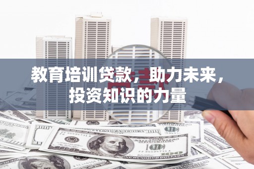 台前教育培训贷款，助力未来，投资知识的力量