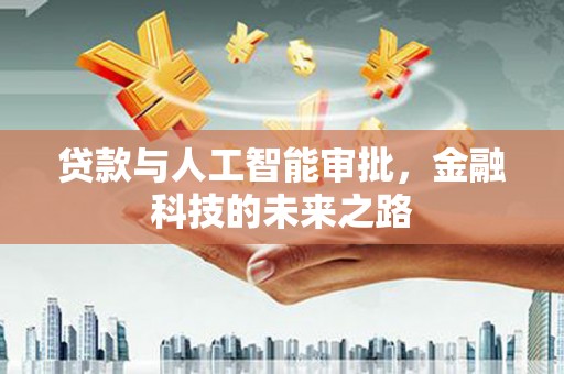 台前贷款与人工智能审批，金融科技的未来之路