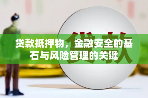 台前贷款抵押物，金融安全的基石与风险管理的关键