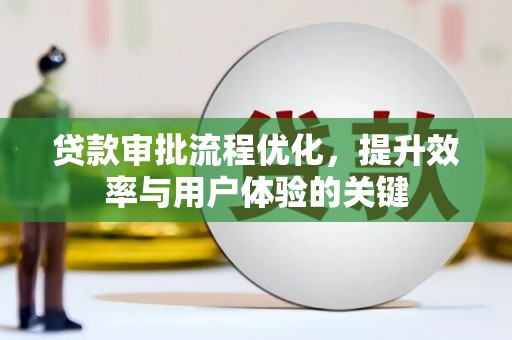 台前贷款审批流程优化，提升效率与用户体验的关键