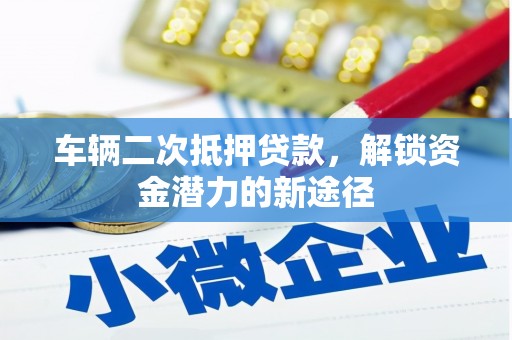 台前车辆二次抵押贷款，解锁资金潜力的新途径