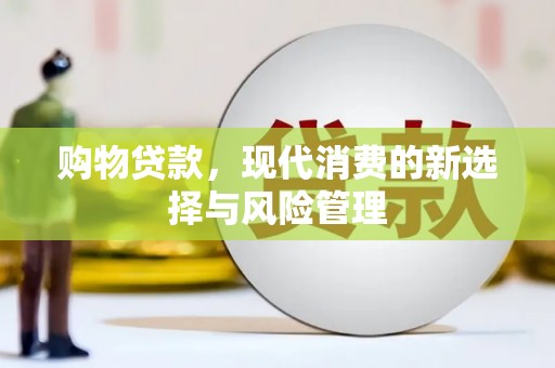 台前购物贷款，现代消费的新选择与风险管理