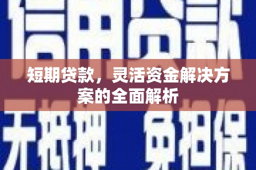 台前短期贷款，灵活资金解决方案的全面解析