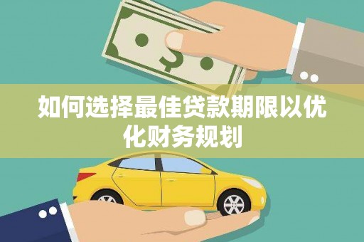 台前如何选择最佳贷款期限以优化财务规划