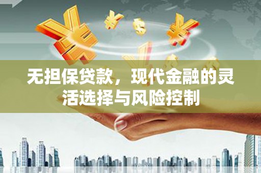 台前无担保贷款，现代金融的灵活选择与风险控制