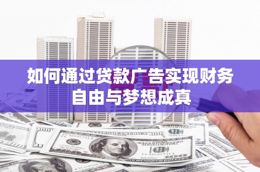 台前如何通过贷款广告实现财务自由与梦想成真