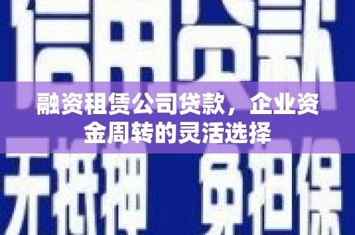 台前融资租赁公司贷款，企业资金周转的灵活选择