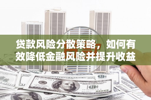 台前贷款风险分散策略，如何有效降低金融风险并提升收益