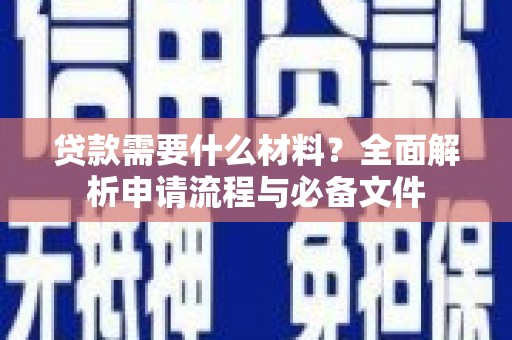台前贷款需要什么材料？全面解析申请流程与必备文件