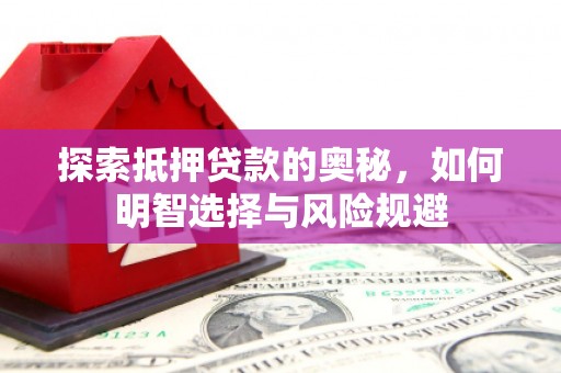 台前探索抵押贷款的奥秘，如何明智选择与风险规避