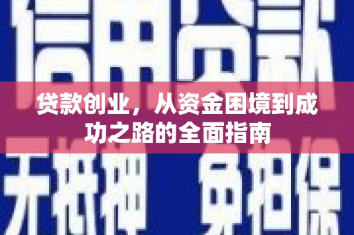 台前贷款创业，从资金困境到成功之路的全面指南