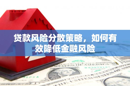 台前贷款风险分散策略，如何有效降低金融风险