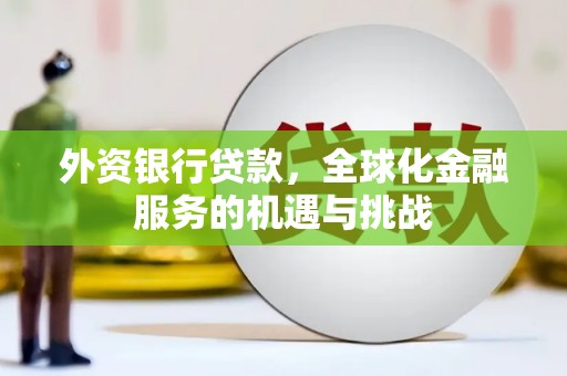台前外资银行贷款，全球化金融服务的机遇与挑战
