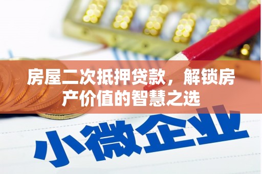 台前房屋二次抵押贷款，解锁房产价值的智慧之选