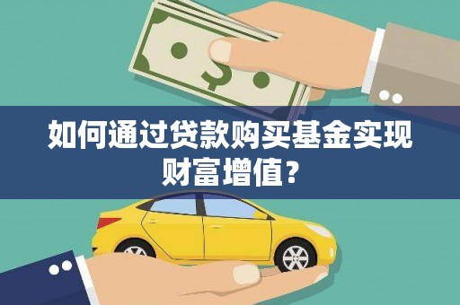 台前如何通过贷款购买基金实现财富增值？