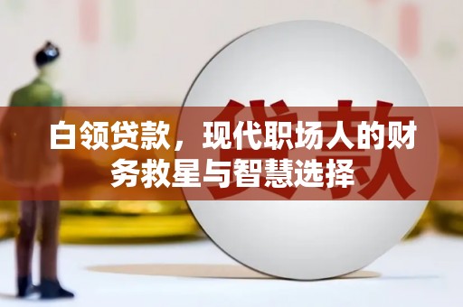 台前白领贷款，现代职场人的财务救星与智慧选择