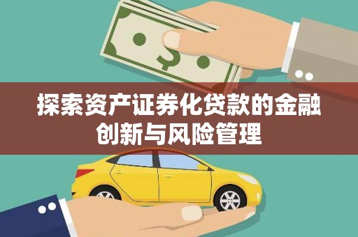 台前探索资产证券化贷款的金融创新与风险管理