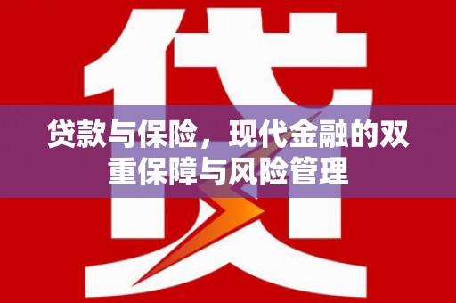 台前贷款与保险，现代金融的双重保障与风险管理