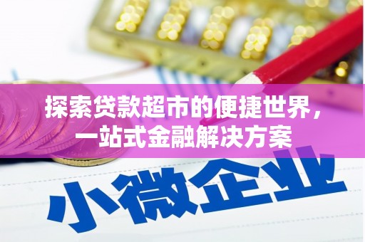 台前探索贷款超市的便捷世界，一站式金融解决方案