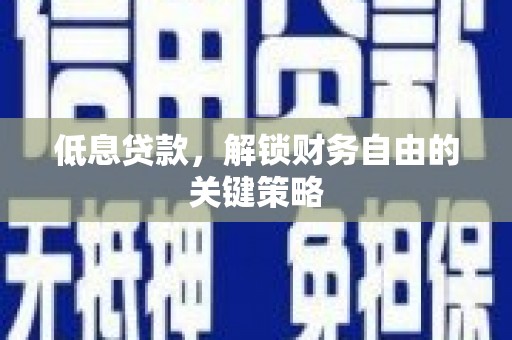台前低息贷款，解锁财务自由的关键策略