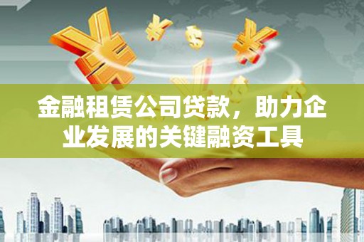 台前金融租赁公司贷款，助力企业发展的关键融资工具