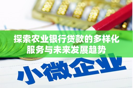 台前探索农业银行贷款的多样化服务与未来发展趋势
