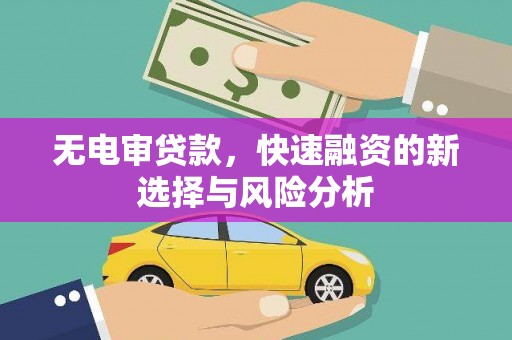 台前无电审贷款，快速融资的新选择与风险分析