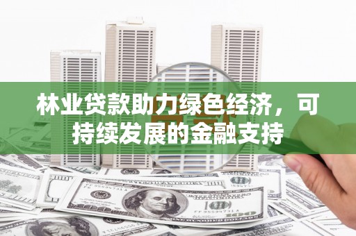 台前林业贷款助力绿色经济，可持续发展的金融支持