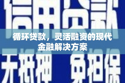 台前循环贷款，灵活融资的现代金融解决方案