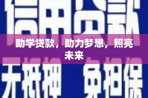 台前助学贷款，助力梦想，照亮未来