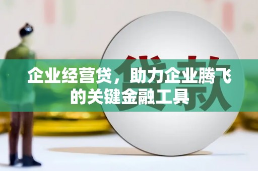 台前企业经营贷，助力企业腾飞的关键金融工具