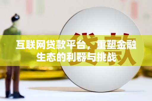 台前互联网贷款平台，重塑金融生态的利器与挑战