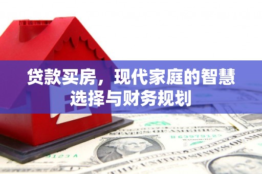 台前贷款买房，现代家庭的智慧选择与财务规划