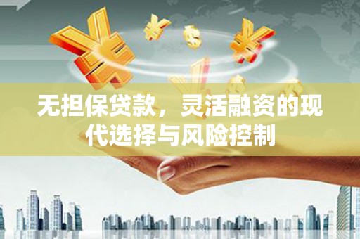 台前无担保贷款，灵活融资的现代选择与风险控制
